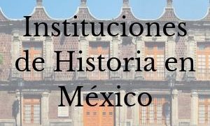 Instituciones de Historia en México